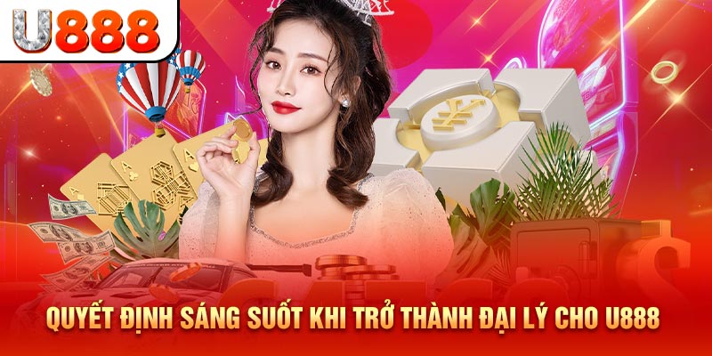 Quyết định sáng suốt khi trở thành đại lý cho U888