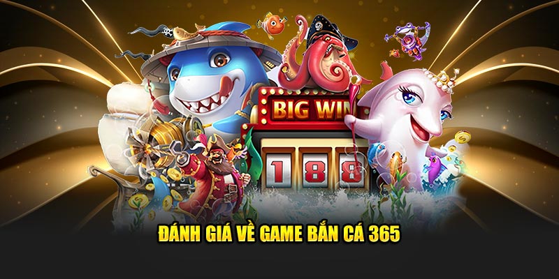 Đánh giá về game bắn cá 365 