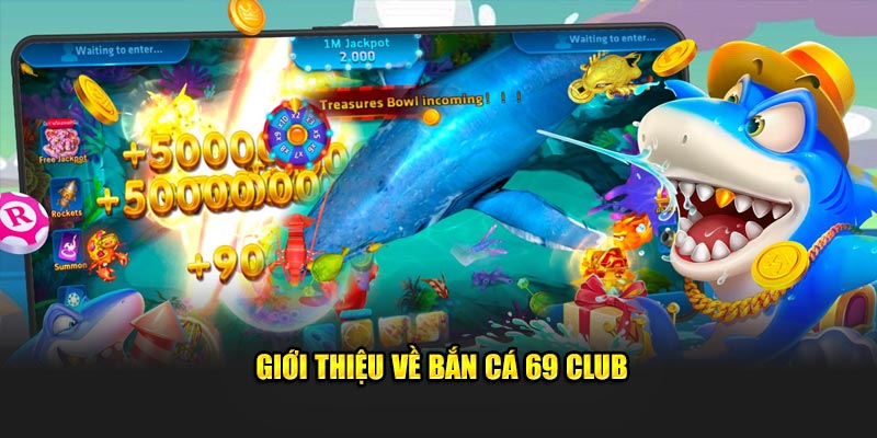 Giới thiệu về bắn cá 69 Club