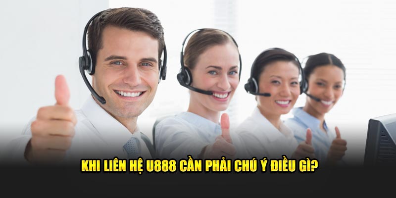 Khi liên hệ U888 cần phải chú ý điều gì?