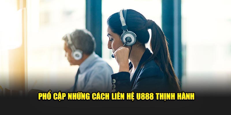 Phổ cập những cách liên hệ U888 thịnh hành